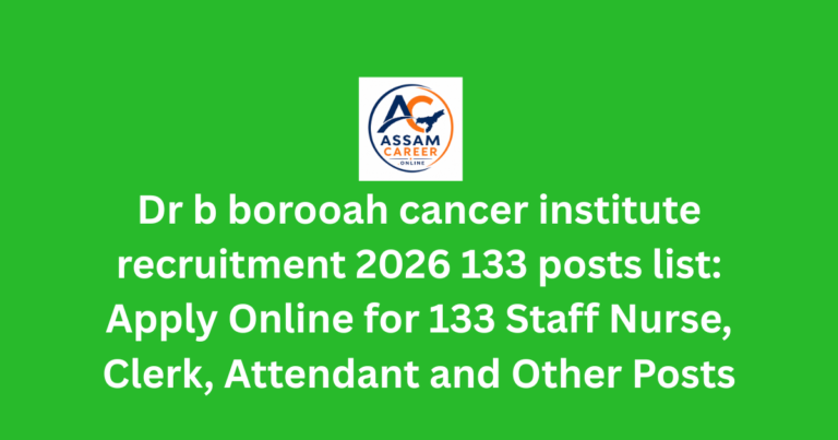 Dr b borooah cancer institute recruitment 2026 133 posts list: Apply Online for 133 Staff Nurse, Clerk, Attendant and Other Posts