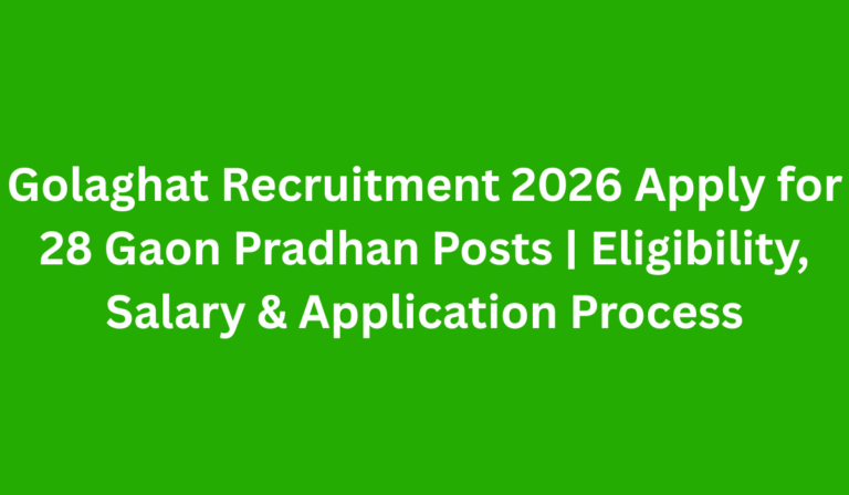 Golaghat Recruitment 2026 Apply for 28 Gaon Pradhan Posts