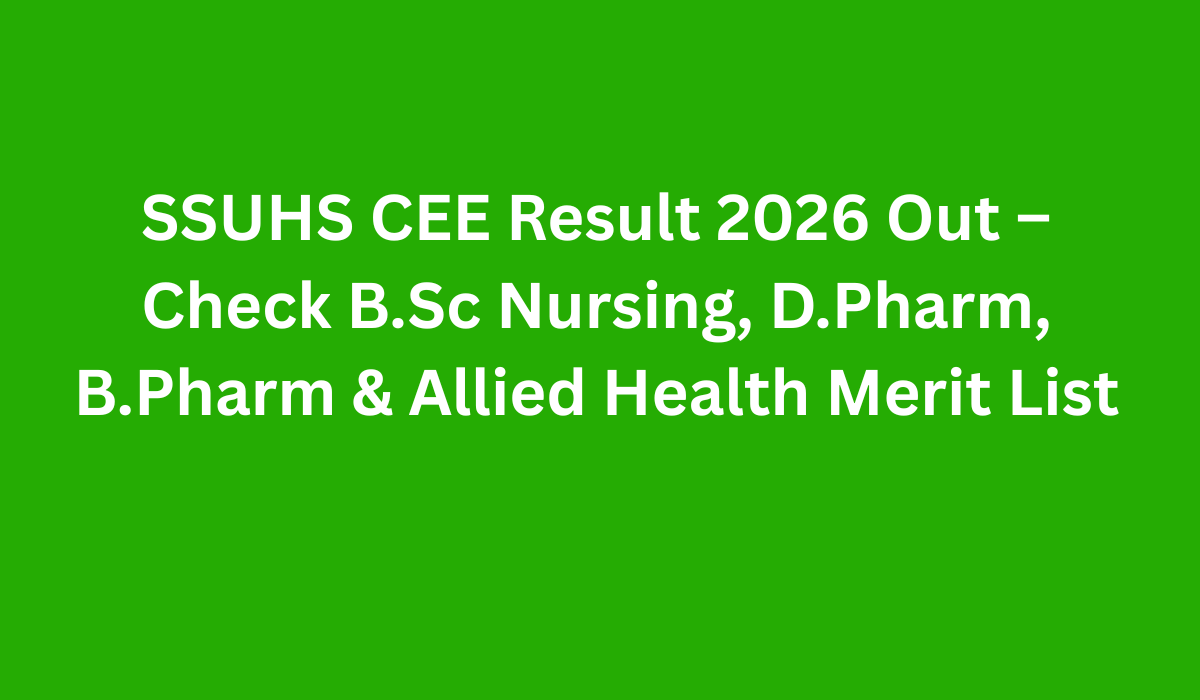 SSUHS CEE Result 2026 Out – Check B.Sc Nursing, D.Pharm, B.Pharm & Allied Health Merit List